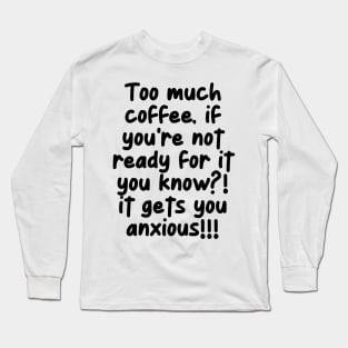 Uh oh! Too much coffee! Long Sleeve T-Shirt